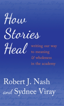 Image for How Stories Heal : Writing our Way to Meaning and Wholeness in the Academy