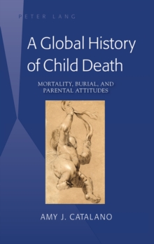 Image for A Global History of Child Death : Mortality, Burial, and Parental Attitudes