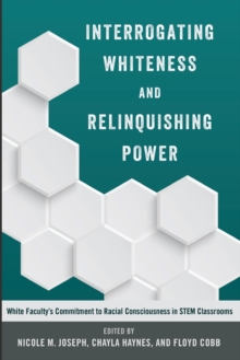 Interrogating Whiteness and Relinquishing Power: White Faculty’s Commitment to Racial Consciousness in STEM Classrooms