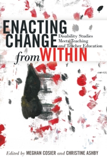 Enacting Change from Within: Disability Studies Meets Teaching and Teacher Education