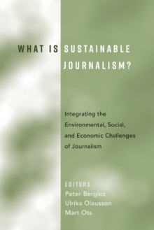 Image for What Is Sustainable Journalism? : Integrating the Environmental, Social, and Economic Challenges of Journalism
