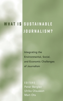 Image for What Is Sustainable Journalism? : Integrating the Environmental, Social, and Economic Challenges of Journalism