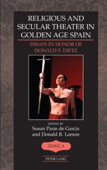 Image for Religious and Secular Theater in Golden Age Spain : Essays in Honor of Donald T. Dietz