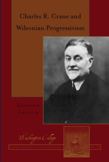 Image for Charles R. Crane and Wilsonian progressivism