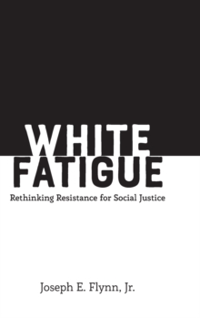 Image for White Fatigue : Rethinking Resistance for Social Justice