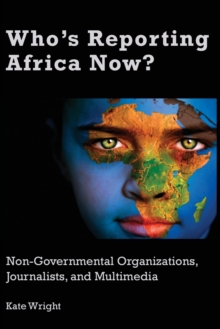 Who’s Reporting Africa Now?: Non-Governmental Organizations, Journalists, and Multimedia