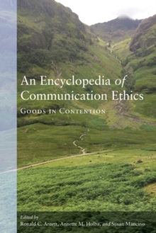 An Encyclopedia of Communication Ethics: Goods in Contention