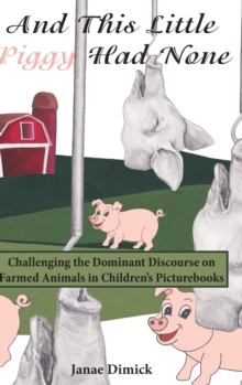 Image for And this little piggy had none  : challenging the dominant discourse on farmed animals in children's picturebooks
