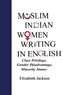 Image for Muslim Indian women writing in English: class privilege, gender disadvantage, minority status