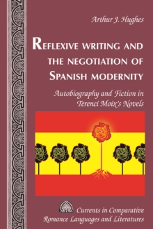 Image for Reflexive writing and the negotiation of Spanish modernity: autobiography and fiction in Terenci Moix's novels