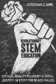 Image for Revolutionary STEM Education : Critical-Reality Pedagogy and Social Justice in STEM for Black Males