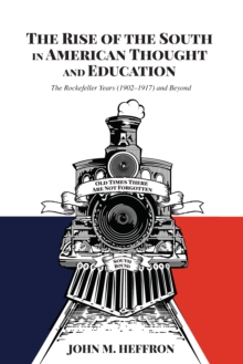Image for The Rise of the South in American Thought and Education: The Rockefeller Years (1902-1917) and Beyond