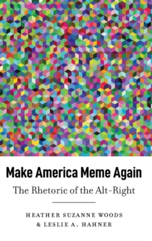 Make America Meme Again: The Rhetoric of the Alt-Right