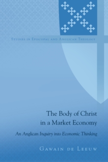 Image for The Body of Christ in a Market Economy: An Anglican Inquiry into Economic Thinking