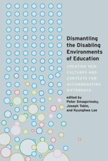 Image for Dismantling the Disabling Environments of Education : Creating New Cultures and Contexts for Accommodating Difference