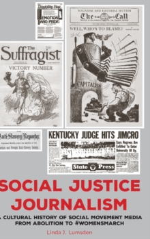Image for Social Justice Journalism : A Cultural History of Social Movement Media from Abolition to #womensmarch
