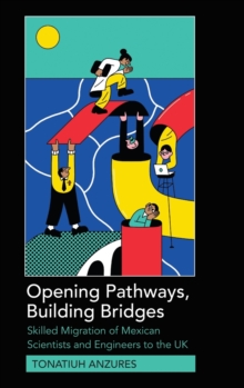 Image for Opening Pathways, Building Bridges : Skilled Migration of Mexican Scientists and Engineers to the UK