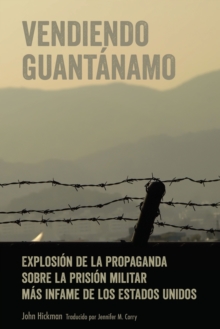 Image for Vendiendo Guantanamo: Explosion de la propaganda sobre la prision militar mas infame de los Estados Unidos