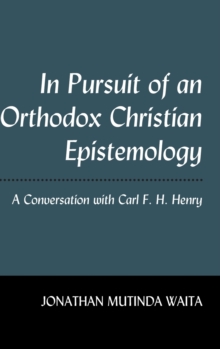 Image for In Pursuit of an Orthodox Christian Epistemology : A Conversation with Carl F. H. Henry