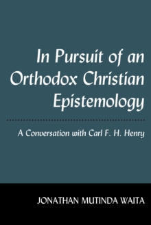 Image for In Pursuit of an Orthodox Christian Epistemology: A Conversation with Carl F. H. Henry