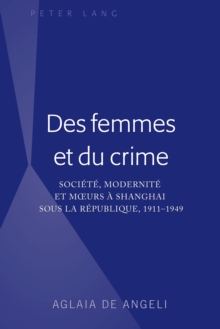 Image for Des femmes et du crime: Societe, modernite et moeurs a Shanghai sous la republique, 1911-1949