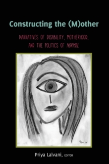 Image for Constructing the (M)other : Narratives of Disability, Motherhood, and the Politics of «Normal»