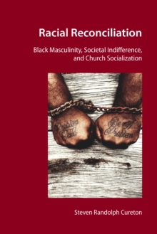 Image for Racial Reconciliation: Black Masculinity, Societal Indifference, and Church Socialization