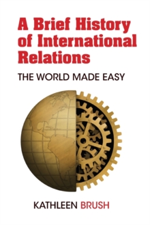 A Brief History of International Relations: The World Made Easy