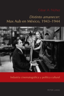 Image for Distinto amanecer": Max Aub en Mexico, 1943-1944: Industria cinematografica y politica cultural
