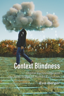 Image for Context Blindness: Digital Technology and the Next Stage of Human Evolution