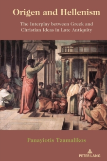 Image for Origen and Hellenism: The Interplay Between Greek and Christian Ideas in Late Antiquity