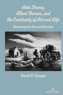 Image for John Dewey, Albert Barnes, and the continuity of art and life  : revisioning the arts and education