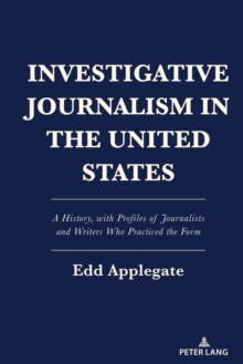 Image for Investigative Journalism in the United States: A History, With Profiles of Journalists and Writers Who Practiced the Form