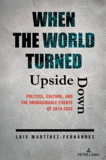 Image for When the World Turned Upside Down: Politics, Culture, and the Unimaginable Events of 2019-2022