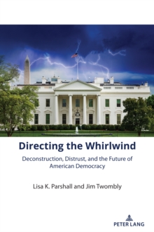 Image for Directing the Whirlwind: Deconstruction, Distrust, and the Future of American Democracy
