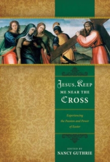Image for Jesus, Keep Me Near the Cross : Experiencing the Passion and Power of Easter