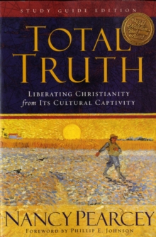 Total Truth: Liberating Christianity from Its Cultural Captivity (Study Guide Edition)