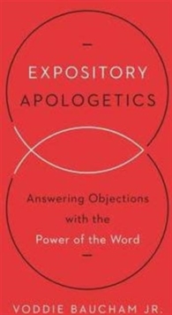 Expository Apologetics: Answering Objections with the Power of the Word
