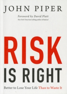 Image for Risk Is Right : Better to Lose Your Life Than to Waste It