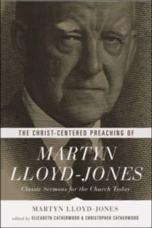 Image for The Christ-Centered Preaching of Martyn Lloyd-Jones : Classic Sermons for the Church Today