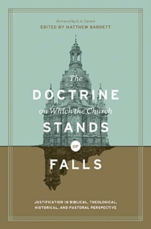 Image for The Doctrine on Which the Church Stands or Falls : Justification in Biblical, Theological, Historical, and Pastoral Perspective (Foreword by D. A. Carson)