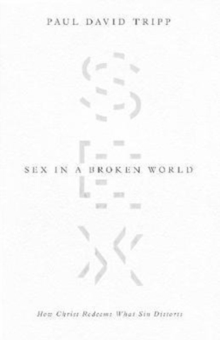 Sex in a Broken World: How Christ Redeems What Sin Distorts
