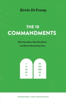 The Ten Commandments: What They Mean, Why They Matter, and Why We Should Obey Them