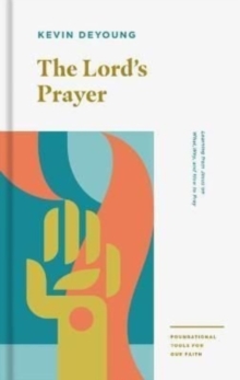 The Lord’s Prayer: Learning from Jesus on What, Why, and How to Pray