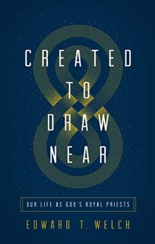 Created to Draw Near: Our Life as God’s Royal Priests