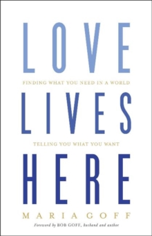 Image for Love lives here  : finding what you need in a world telling you what you want