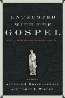 Image for Entrusted with the Gospel: Paul's theology in the Pastoral Epistles