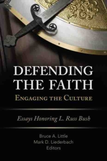 Image for Defending the faith: engaging the culture ; essays honoring L. Russ Bush