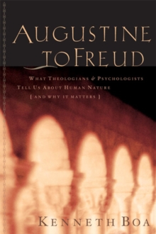 Image for Augustine to Freud: what theologians & psychologists tell us about human nature (and why it matters)