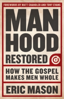 Image for Manhood Restored: How the Gospel Makes Men Whol